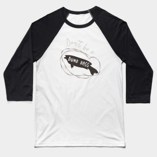 Fishing Pun Don't Be a Dumb Bass Baseball T-Shirt